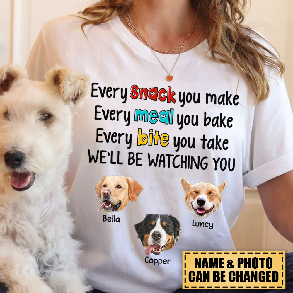 Every Snack You Make Every Meal You Bake Every Bite You Take We'll Be Watching You Personalized Shirt for Dog Mom Cute Gift For Dog Mom